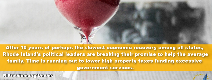 After 10 years of perhaps the slowest economic recovery among all states, Rhode Island’s political leaders are not fulfilling their promise to help the average family. Time is running out to stop hurting families and business with high property taxes from excessive government services.